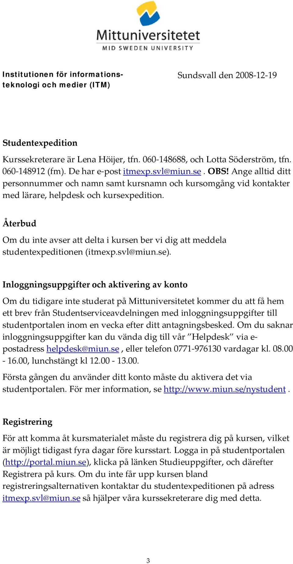 Återbud Om du inte avser att delta i kursen ber vi dig att meddela studentexpeditionen (itmexp.svl@miun.se).
