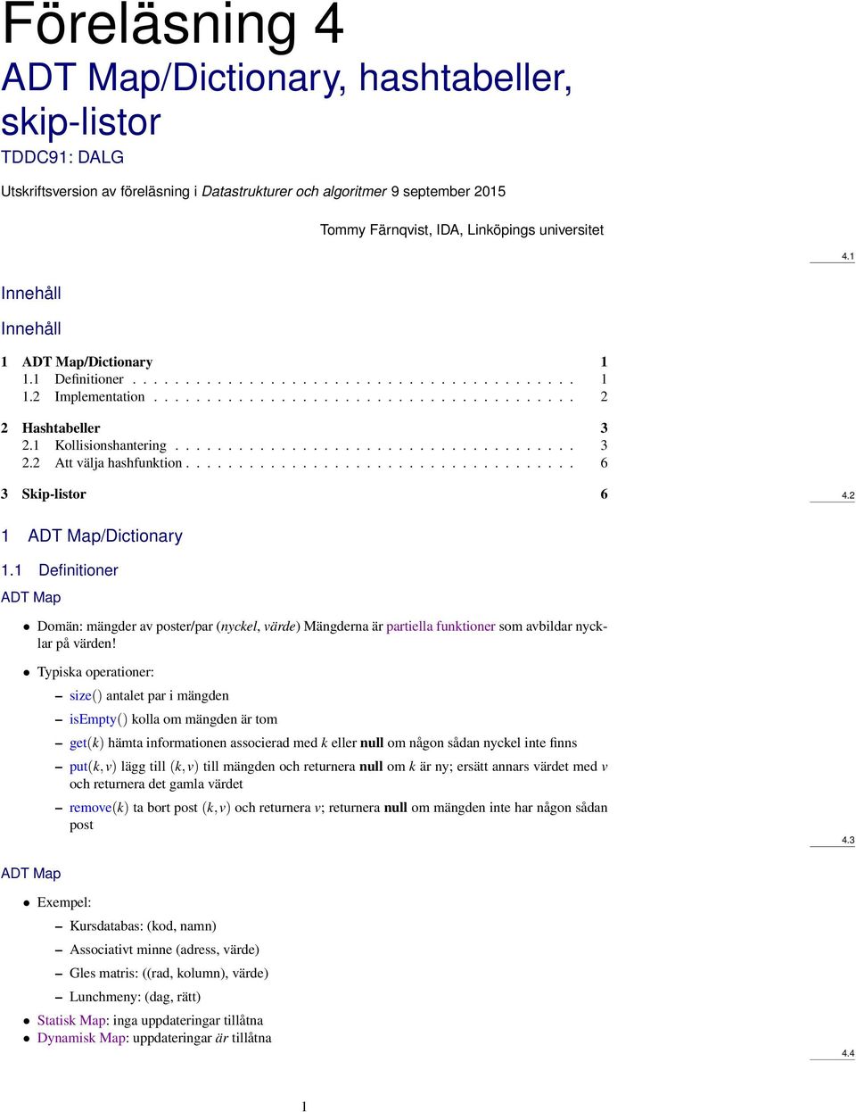 1 Kollisionshantering...................................... 3 2.2 Att välja hashfunktion..................................... 6 3 Skip-listor 6 4.2 1 ADT Map/Dictionary 1.