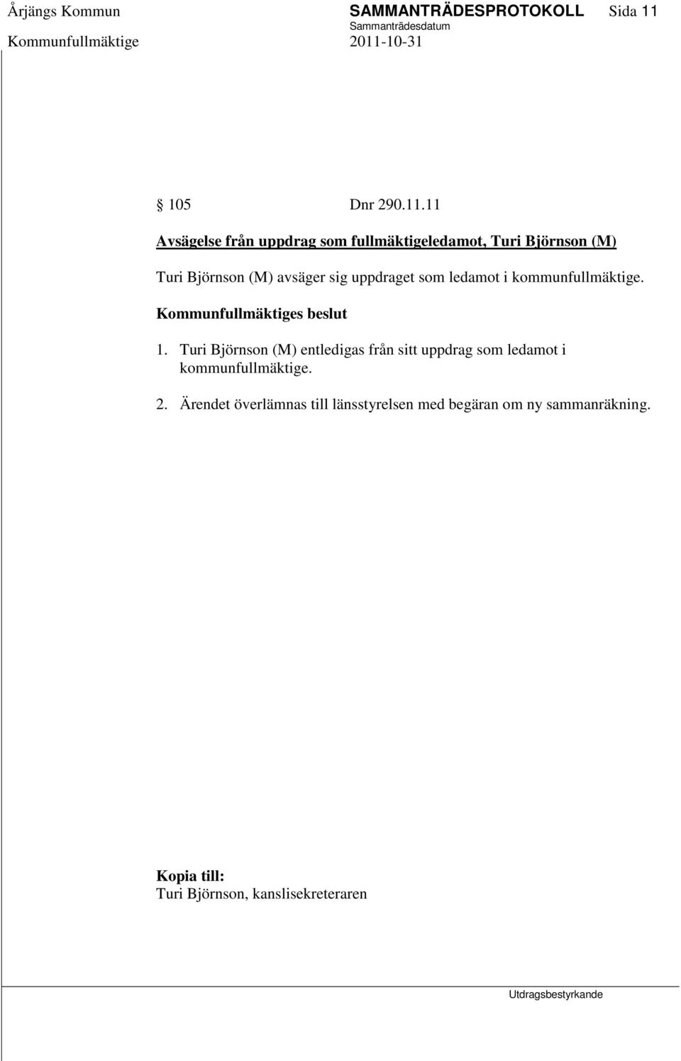 11 Avsägelse från uppdrag som fullmäktigeledamot, Turi Björnson (M) Turi Björnson (M) avsäger sig