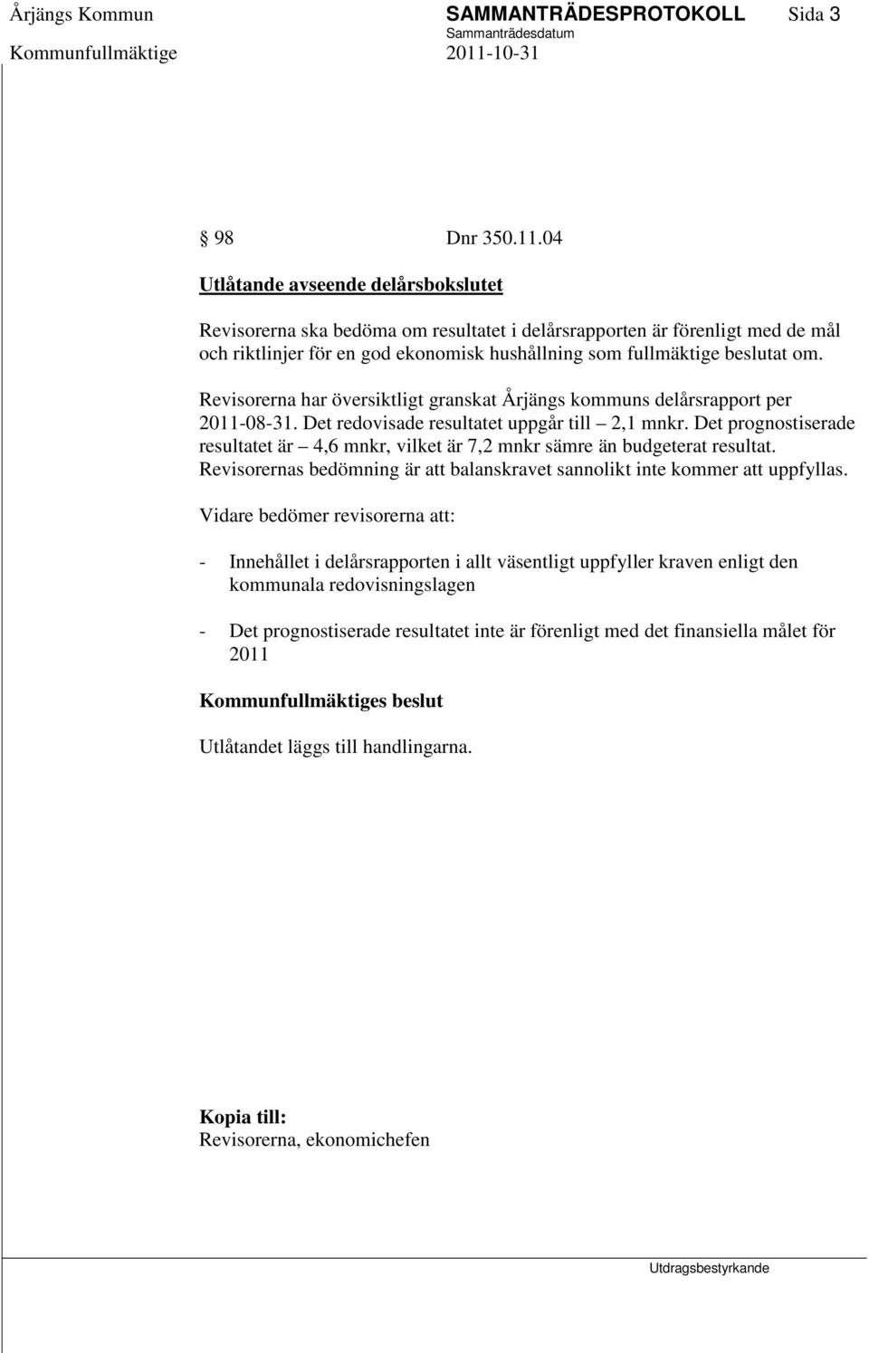 Revisorerna har översiktligt granskat Årjängs kommuns delårsrapport per 2011-08-31. Det redovisade resultatet uppgår till 2,1 mnkr.