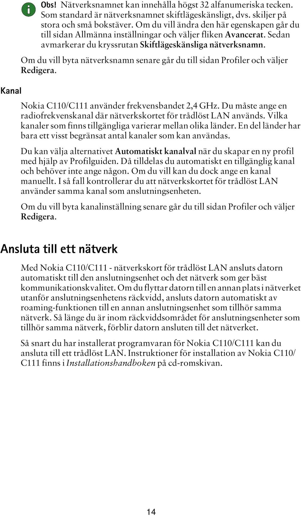 Om du vill byta nätverksnamn senare går du till sidan Profiler och väljer Redigera. Kanal Nokia C110/C111 använder frekvensbandet 2,4 GHz.