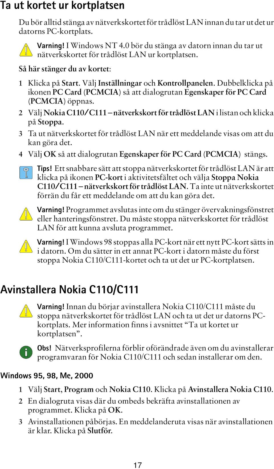 Dubbelklicka på ikonen PC Card (PCMCIA) så att dialogrutan Egenskaper för PC Card (PCMCIA) öppnas. 2 Välj Nokia C110/C111 nätverkskort för trådlöst LAN i listan och klicka på Stoppa.