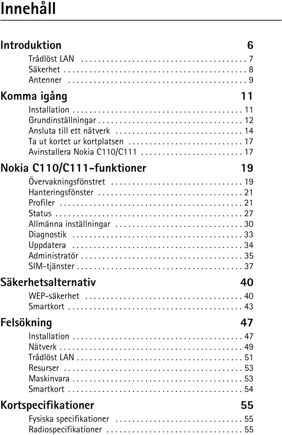 .......................... 17 Avinstallera Nokia C110/C111........................ 17 Nokia C110/C111-funktioner 19 Övervakningsfönstret............................... 19 Hanteringsfönster.