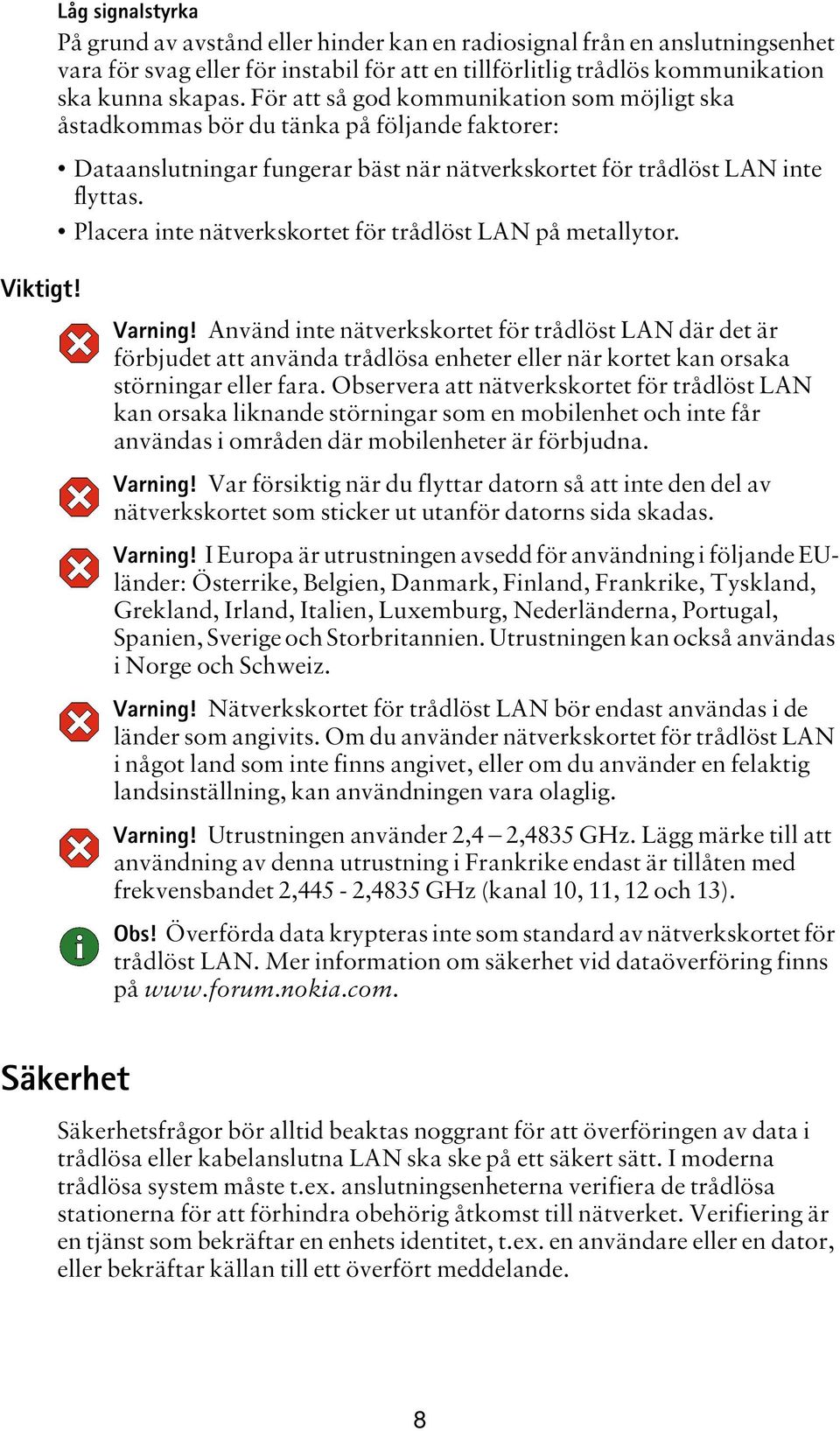 Placera inte nätverkskortet för trådlöst LAN på metallytor. Viktigt! Varning!