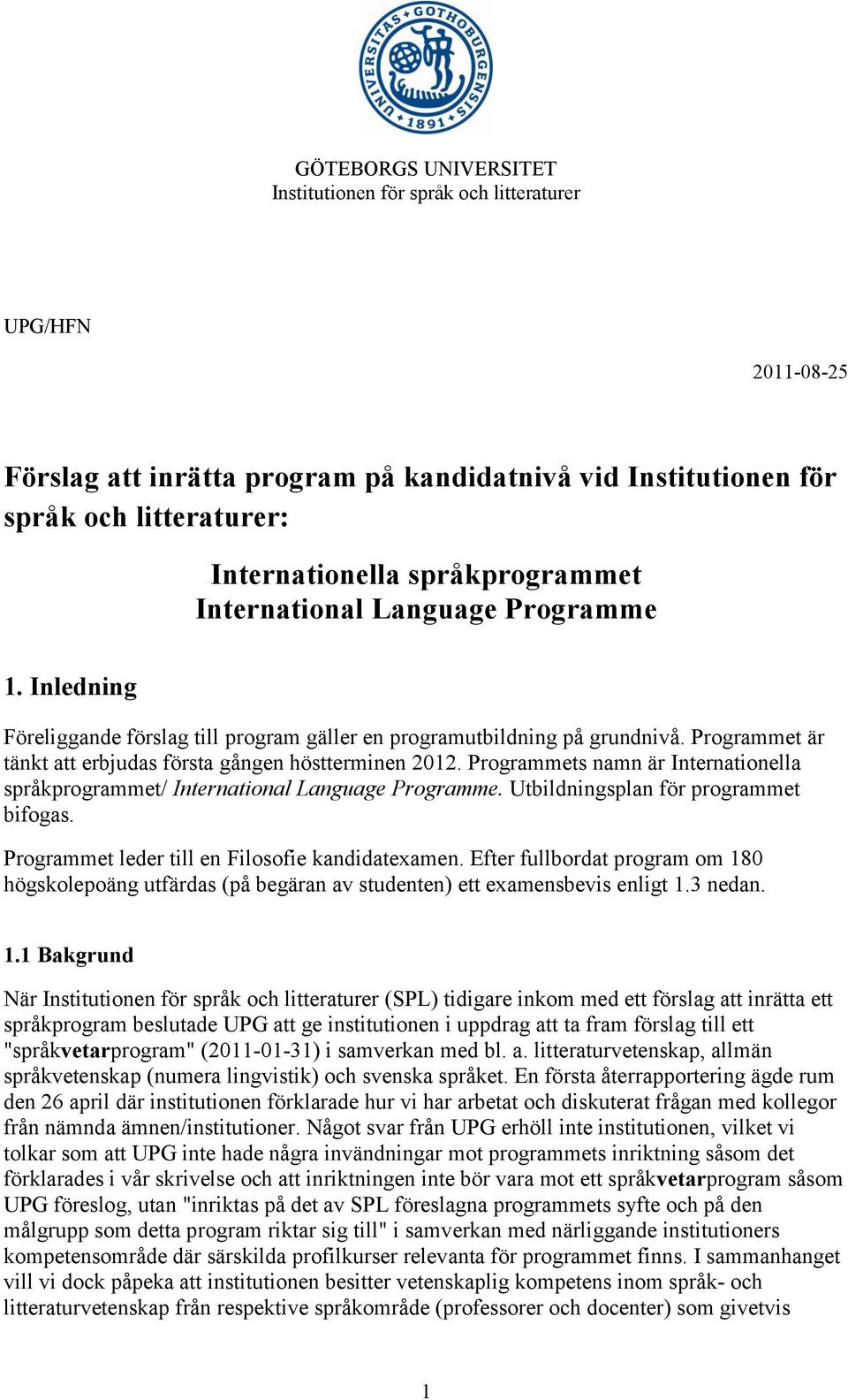 Programmet är tänkt att erbjudas första gången höstterminen 2012. Programmets namn är Internationella språkprogrammet/ International Language Programme. Utbildningsplan för programmet bifogas.