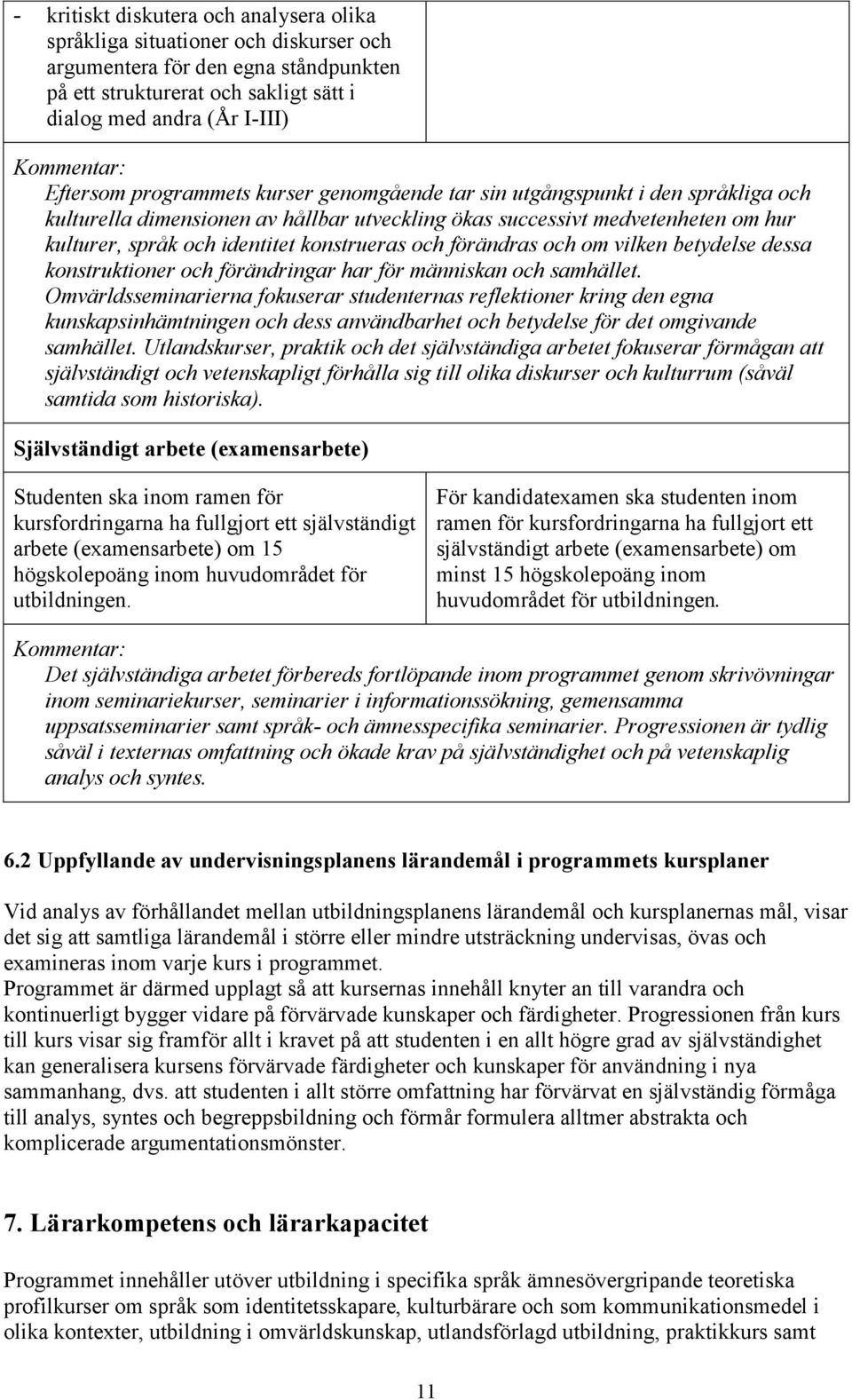 konstrueras och förändras och om vilken betydelse dessa konstruktioner och förändringar har för människan och samhället.