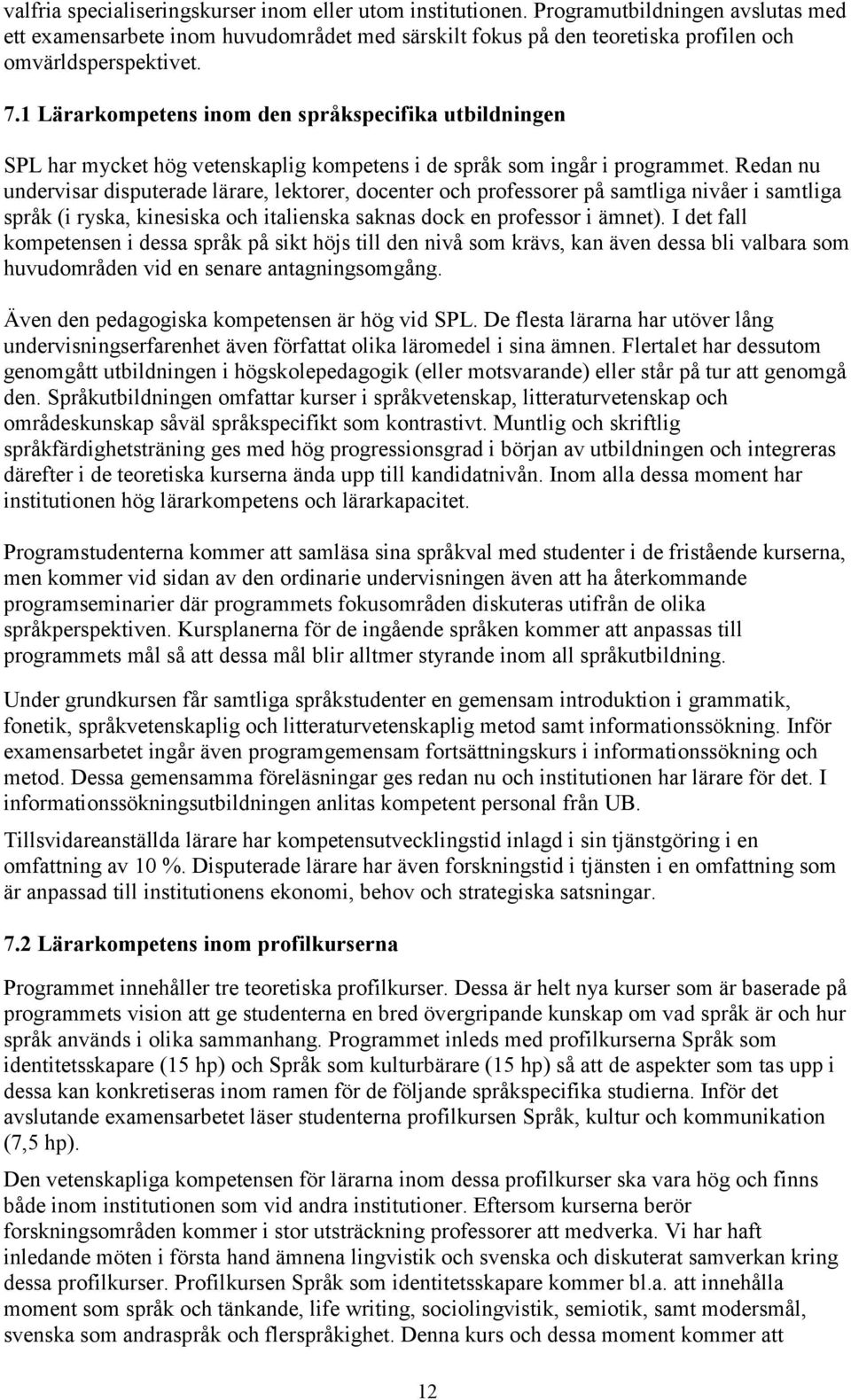 1 Lärarkompetens inom den språkspecifika utbildningen SPL har mycket hög vetenskaplig kompetens i de språk som ingår i programmet.