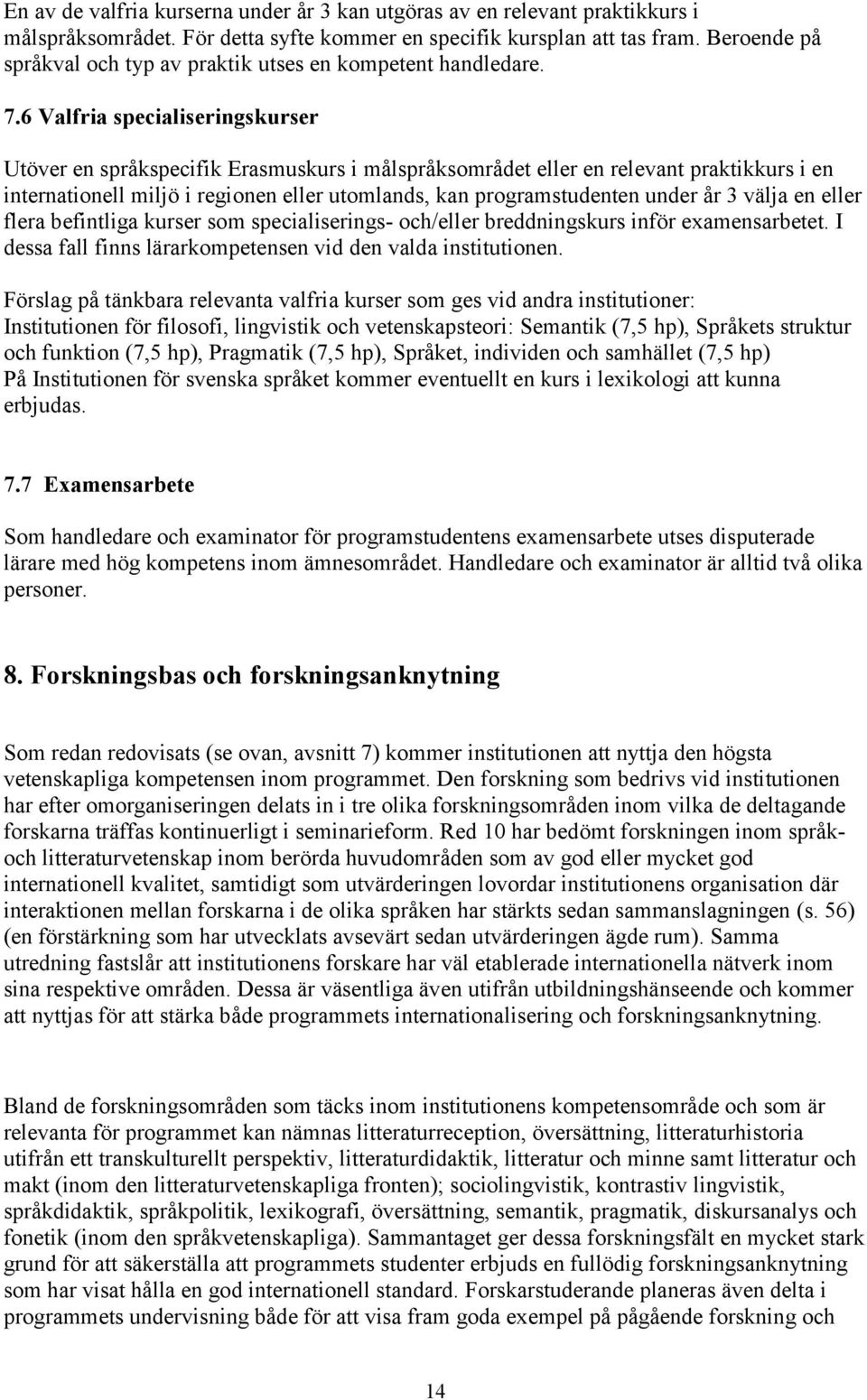 6 Valfria specialiseringskurser Utöver en språkspecifik Erasmuskurs i målspråksområdet eller en relevant praktikkurs i en internationell miljö i regionen eller utomlands, kan programstudenten under