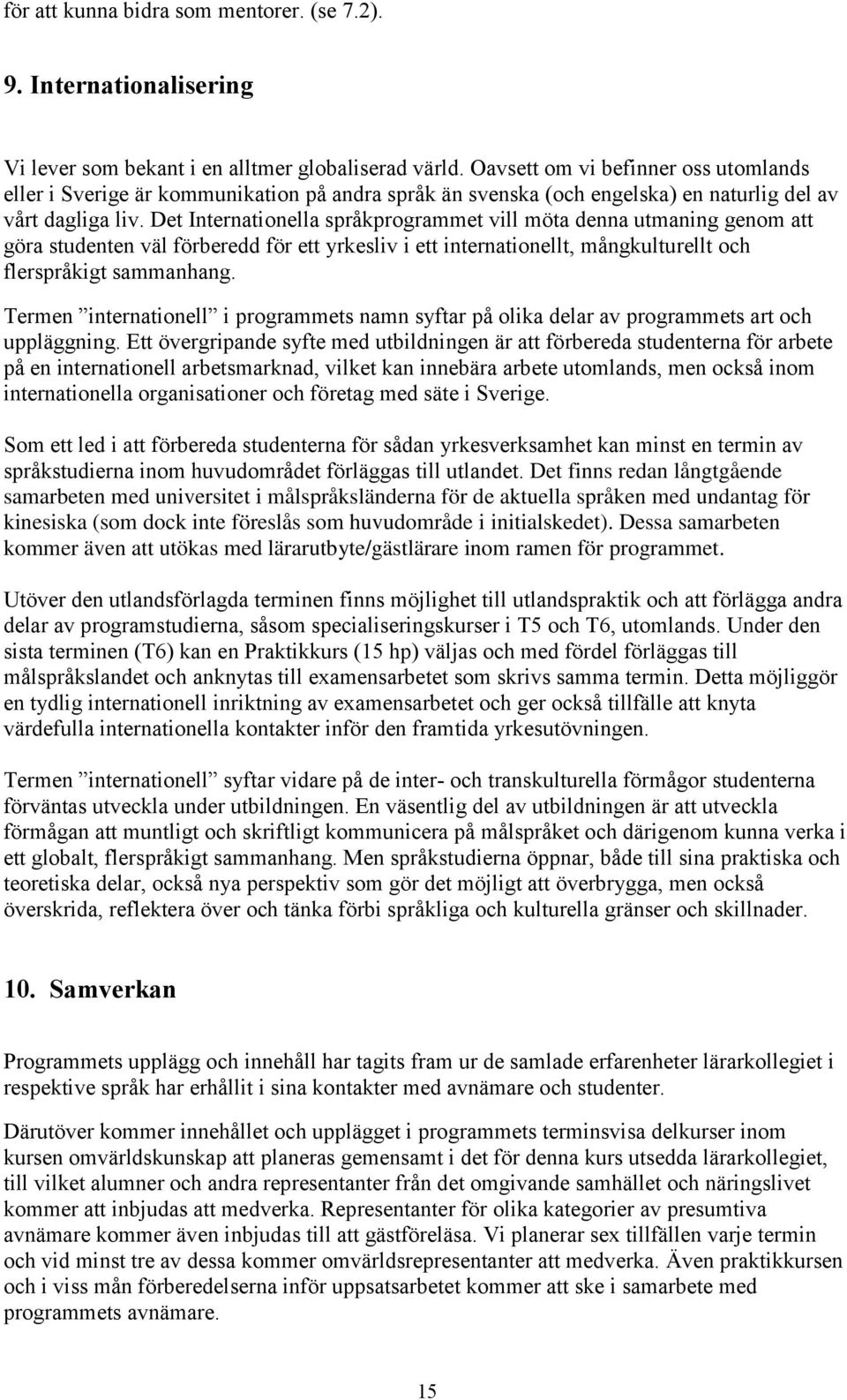 Det Internationella språkprogrammet vill möta denna utmaning genom att göra studenten väl förberedd för ett yrkesliv i ett internationellt, mångkulturellt och flerspråkigt sammanhang.