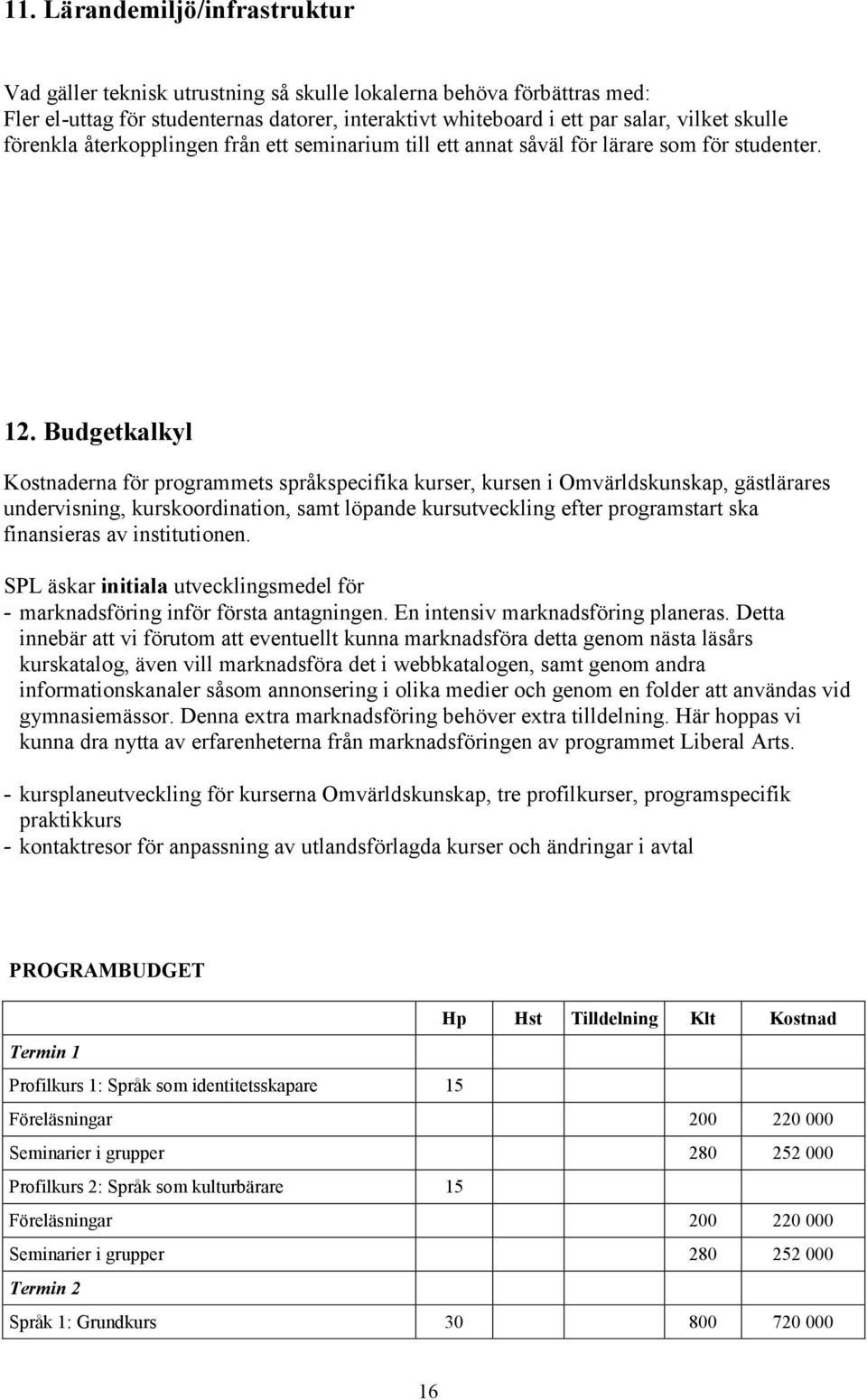 Budgetkalkyl Kostnaderna för programmets språkspecifika kurser, kursen i Omvärldskunskap, gästlärares undervisning, kurskoordination, samt löpande kursutveckling efter programstart ska finansieras av