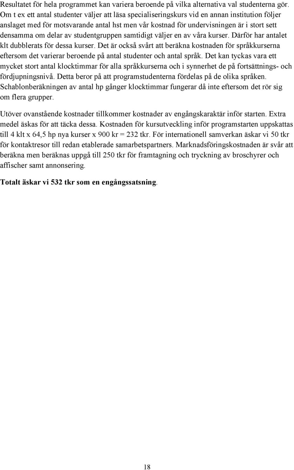 delar av studentgruppen samtidigt väljer en av våra kurser. Därför har antalet klt dubblerats för dessa kurser.