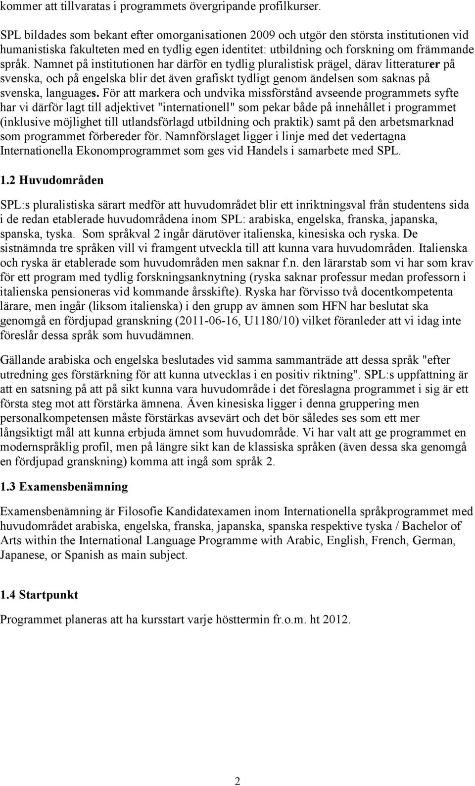 Namnet på institutionen har därför en tydlig pluralistisk prägel, därav litteraturer på svenska, och på engelska blir det även grafiskt tydligt genom ändelsen som saknas på svenska, languages.