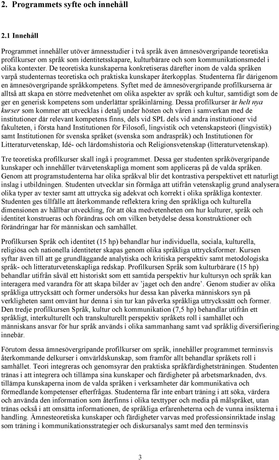 kontexter. De teoretiska kunskaperna konkretiseras därefter inom de valda språken varpå studenternas teoretiska och praktiska kunskaper återkopplas.
