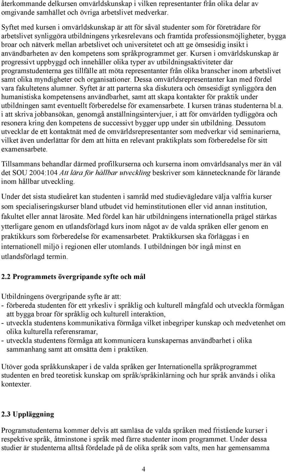 mellan arbetslivet och universitetet och att ge ömsesidig insikt i användbarheten av den kompetens som språkprogrammet ger.