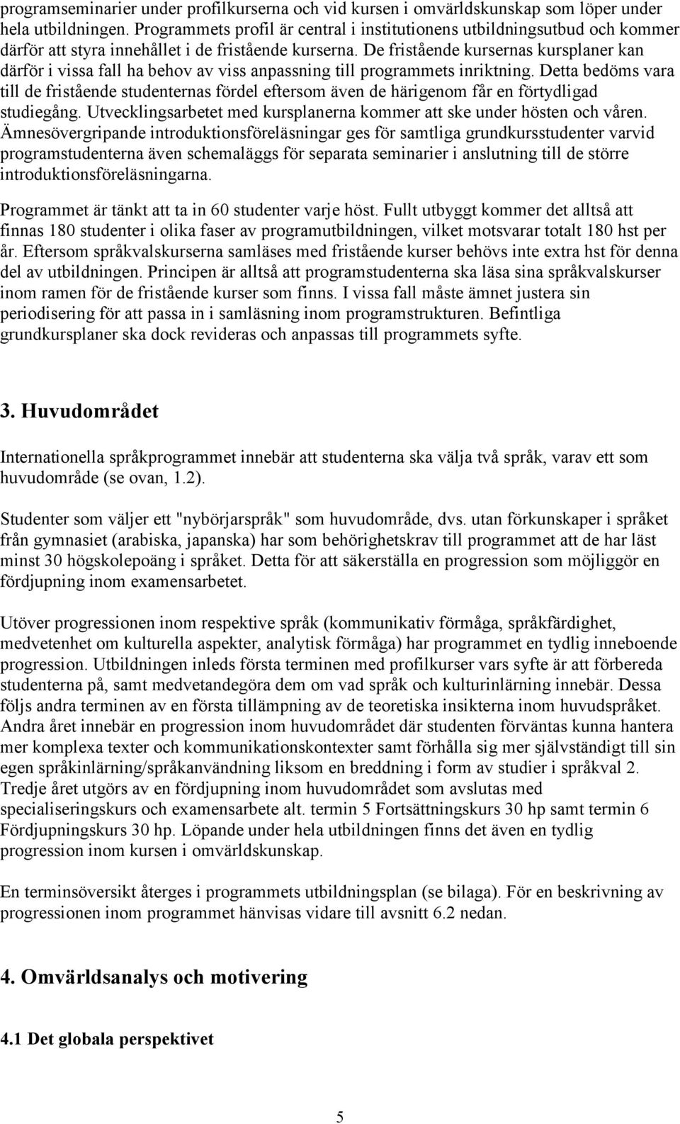 De fristående kursernas kursplaner kan därför i vissa fall ha behov av viss anpassning till programmets inriktning.