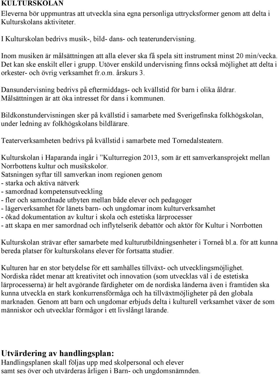 Utöver enskild undervisning finns också möjlighet att delta i orkester- och övrig verksamhet fr.o.m. årskurs 3. Dansundervisning bedrivs på eftermiddags- och kvällstid för barn i olika åldrar.