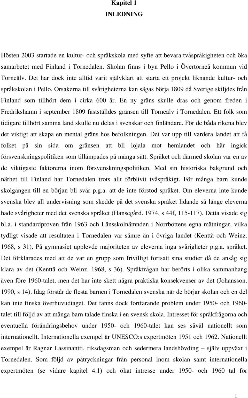 Orsakerna till svårigheterna kan sägas börja 1809 då Sverige skiljdes från Finland som tillhört dem i cirka 600 år.