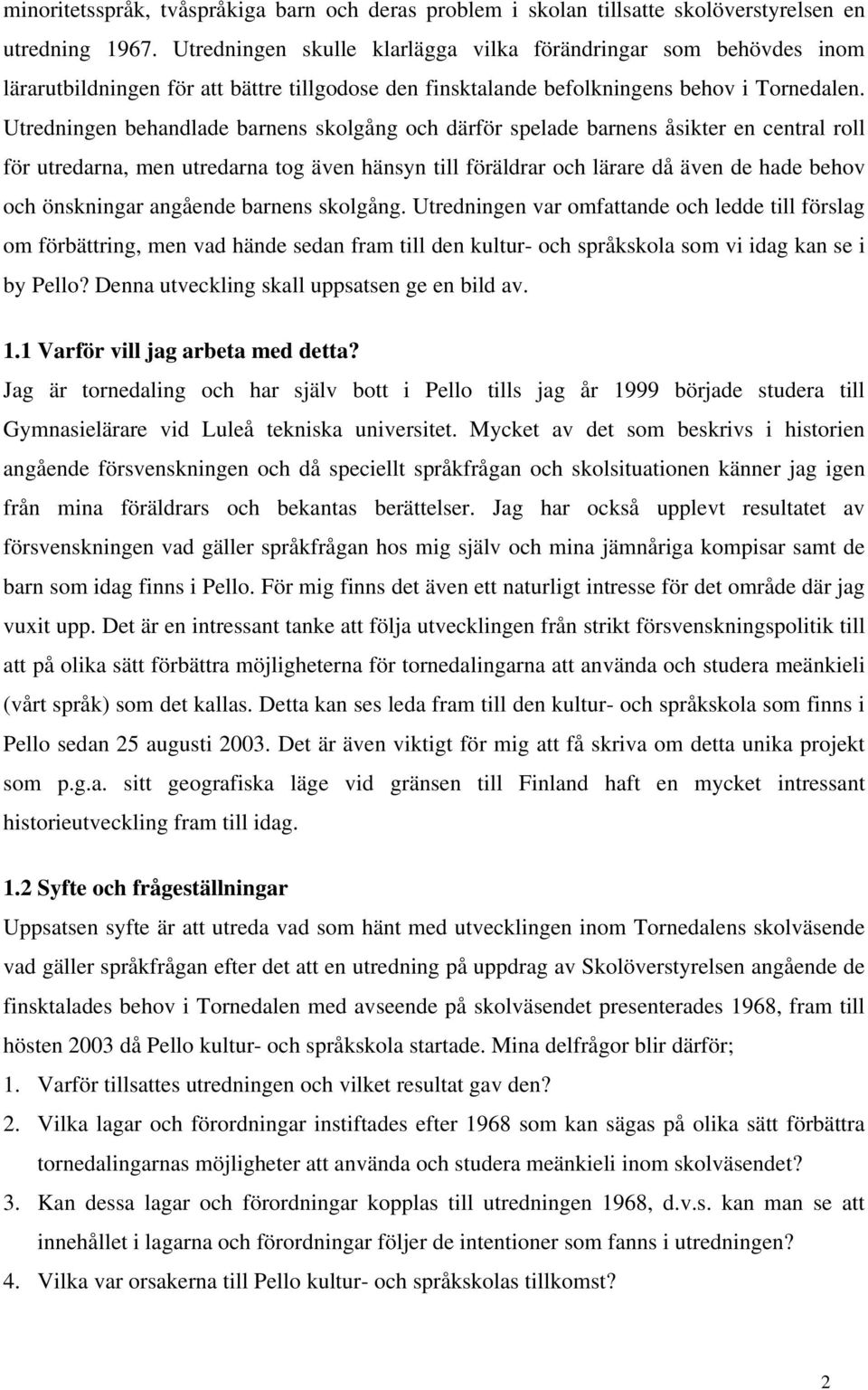 Utredningen behandlade barnens skolgång och därför spelade barnens åsikter en central roll för utredarna, men utredarna tog även hänsyn till föräldrar och lärare då även de hade behov och önskningar