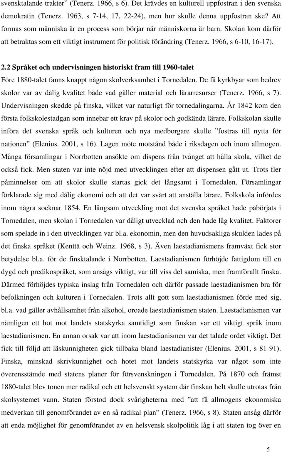 2 Språket och undervisningen historiskt fram till 1960-talet Före 1880-talet fanns knappt någon skolverksamhet i Tornedalen.