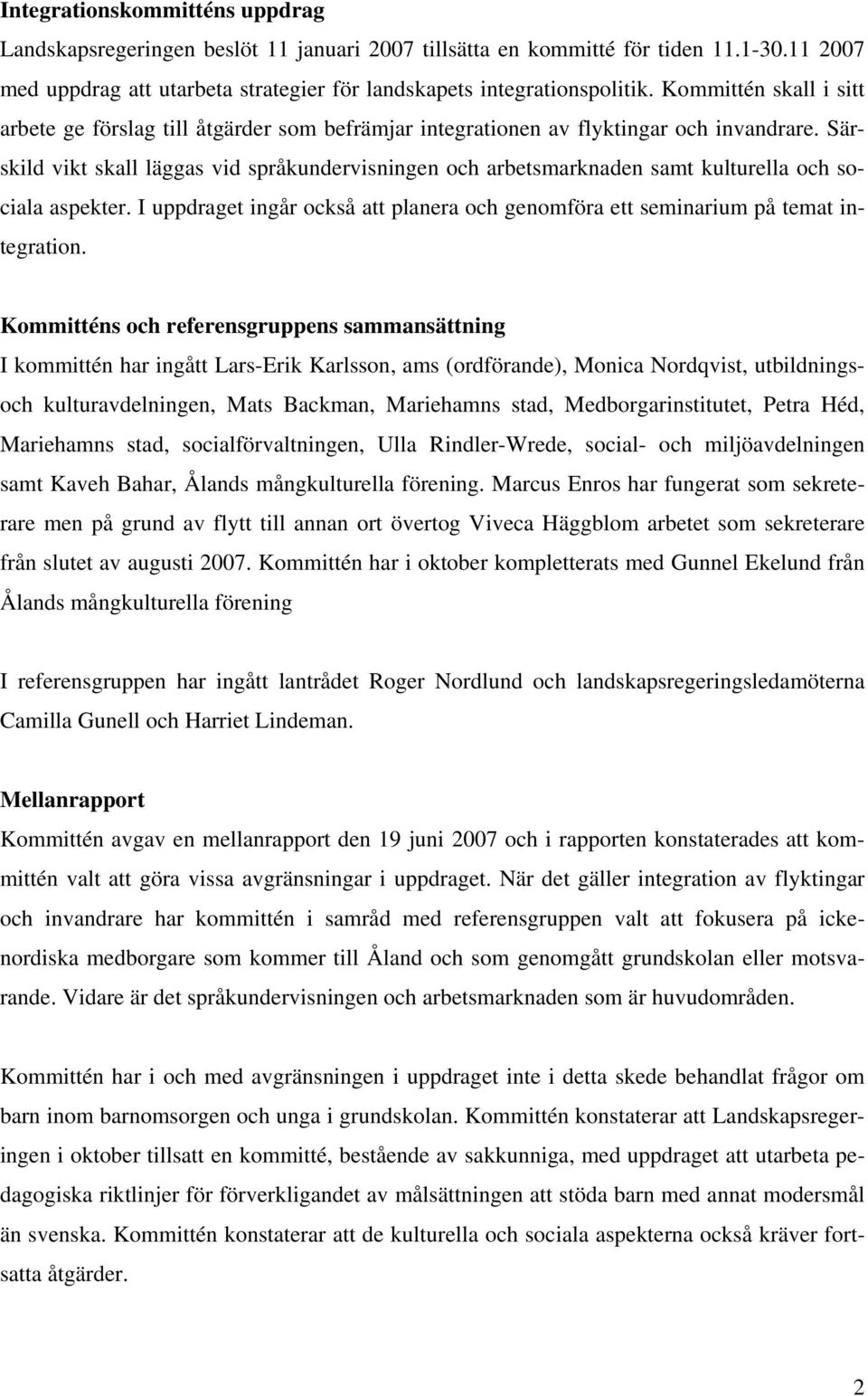 Särskild vikt skall läggas vid språkundervisningen och arbetsmarknaden samt kulturella och sociala aspekter. I uppdraget ingår också att planera och genomföra ett seminarium på temat integration.