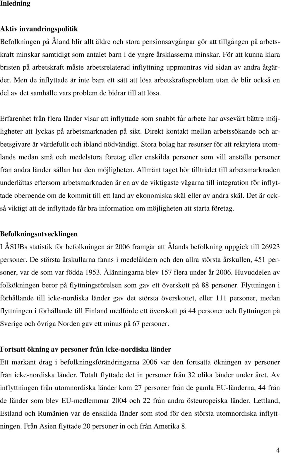 Men de inflyttade är inte bara ett sätt att lösa arbetskraftsproblem utan de blir också en del av det samhälle vars problem de bidrar till att lösa.