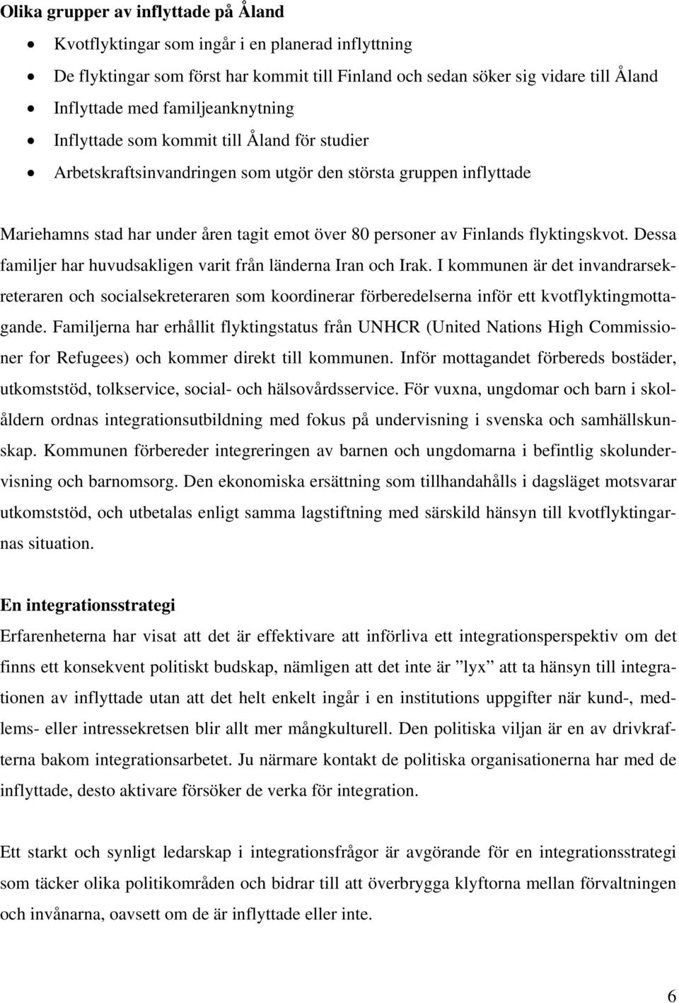 flyktingskvot. Dessa familjer har huvudsakligen varit från länderna Iran och Irak.