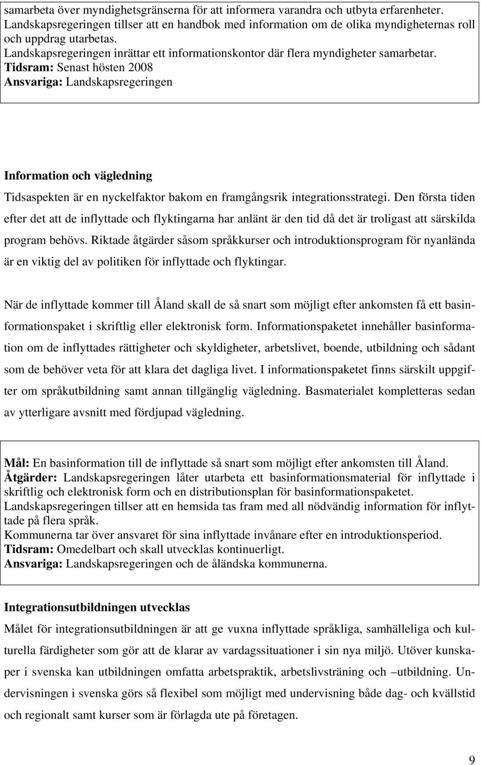 Tidsram: Senast hösten 2008 Ansvariga: Landskapsregeringen Information och vägledning Tidsaspekten är en nyckelfaktor bakom en framgångsrik integrationsstrategi.