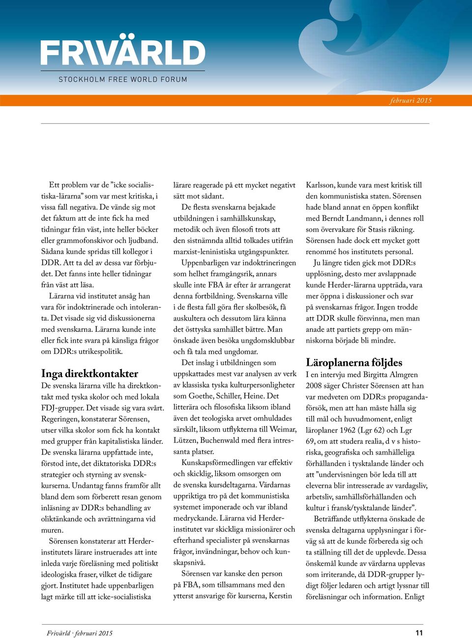 Att ta del av dessa var förbjudet. Det fanns inte heller tidningar från väst att läsa. Lärarna vid institutet ansåg han vara för indoktrinerade och intoleranta.