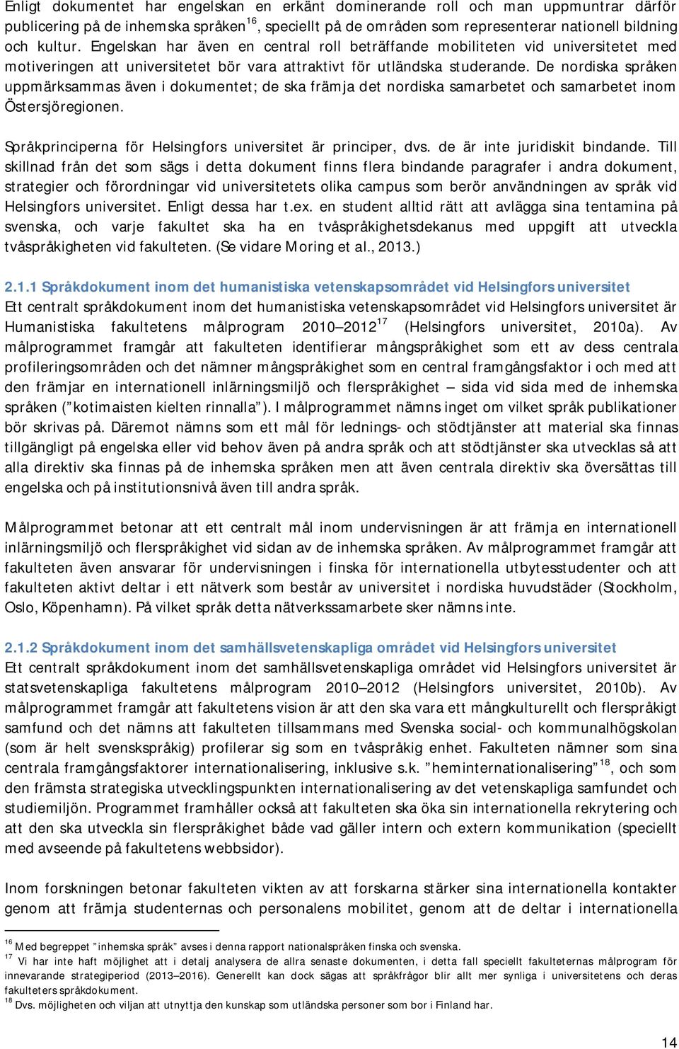 De nordiska språken uppmärksammas även i dokumentet; de ska främja det nordiska samarbetet och samarbetet inom Östersjöregionen. Språkprinciperna för Helsingfors universitet är principer, dvs.