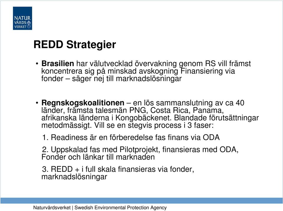 Kongobäckenet. Blandade förutsättningar metodmässigt. Vill se en stegvis process i 3 faser: 1. Readiness är en förberedelse fas finans via ODA 2.