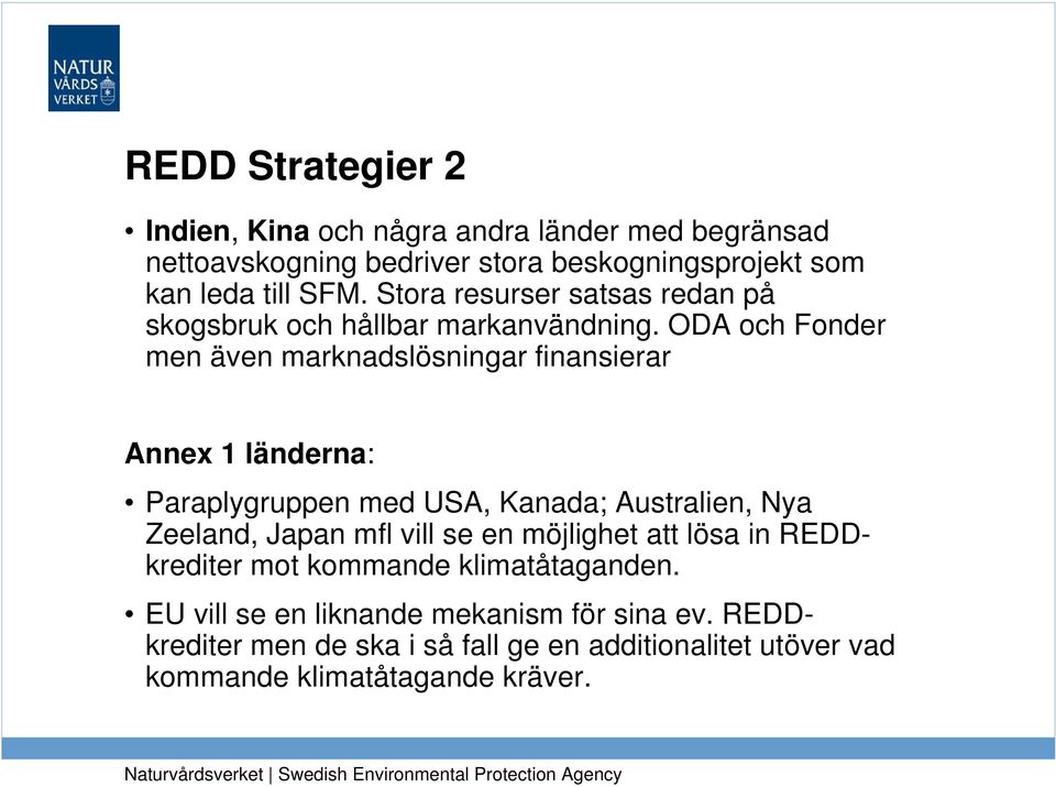 ODA och Fonder men även marknadslösningar finansierar Annex 1 länderna: Paraplygruppen med USA, Kanada; Australien, Nya Zeeland, Japan mfl