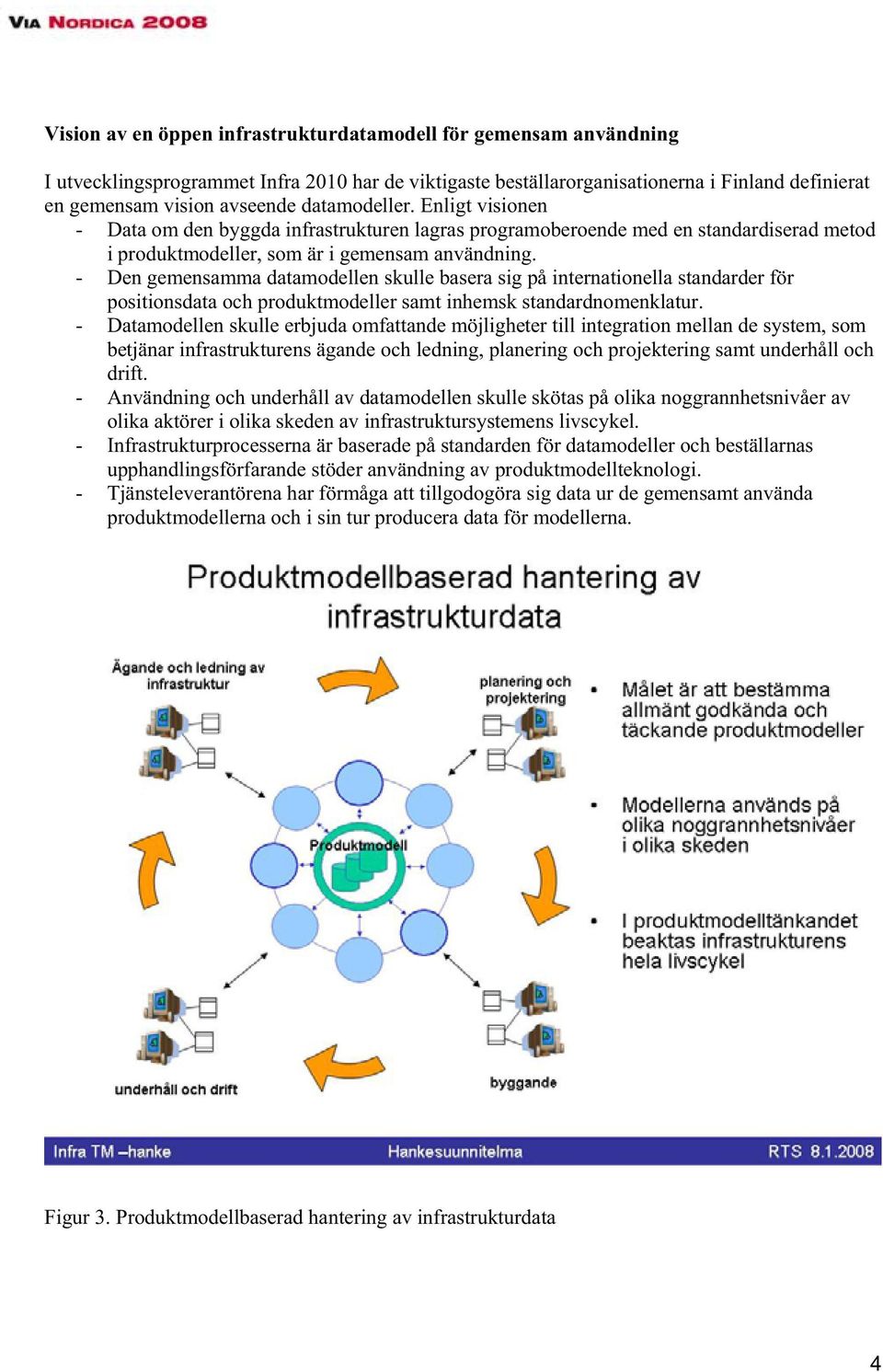 - Den gemensamma datamodellen skulle basera sig på internationella standarder för positionsdata och produktmodeller samt inhemsk standardnomenklatur.