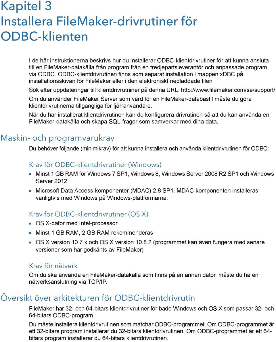 ODBC-klientdrivrutinen finns som separat installation i mappen xdbc på installationsskivan för FileMaker eller i den elektroniskt nedladdade filen.