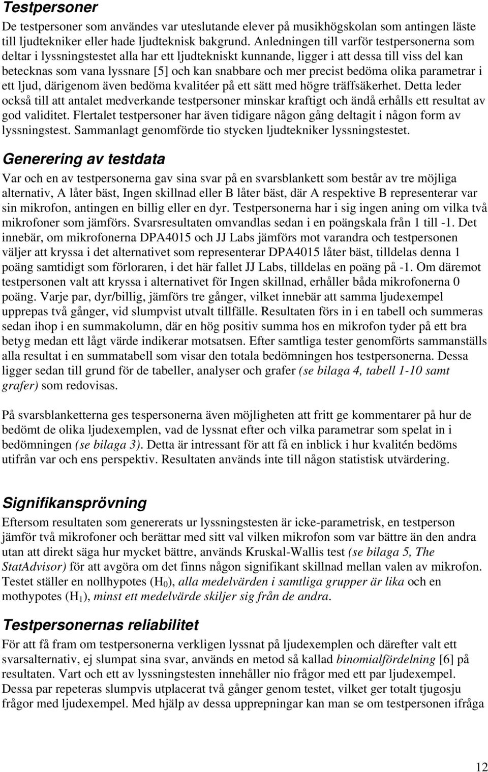 precist bedöma olika parametrar i ett ljud, därigenom även bedöma kvalitéer på ett sätt med högre träffsäkerhet.