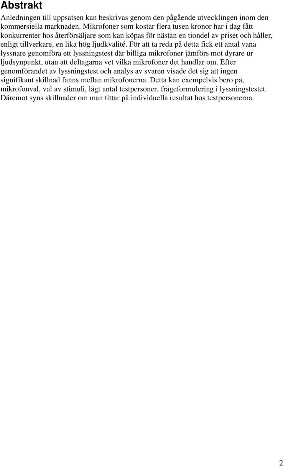 För att ta reda på detta fick ett antal vana lyssnare genomföra ett lyssningstest där billiga mikrofoner jämförs mot dyrare ur ljudsynpunkt, utan att deltagarna vet vilka mikrofoner det handlar om.