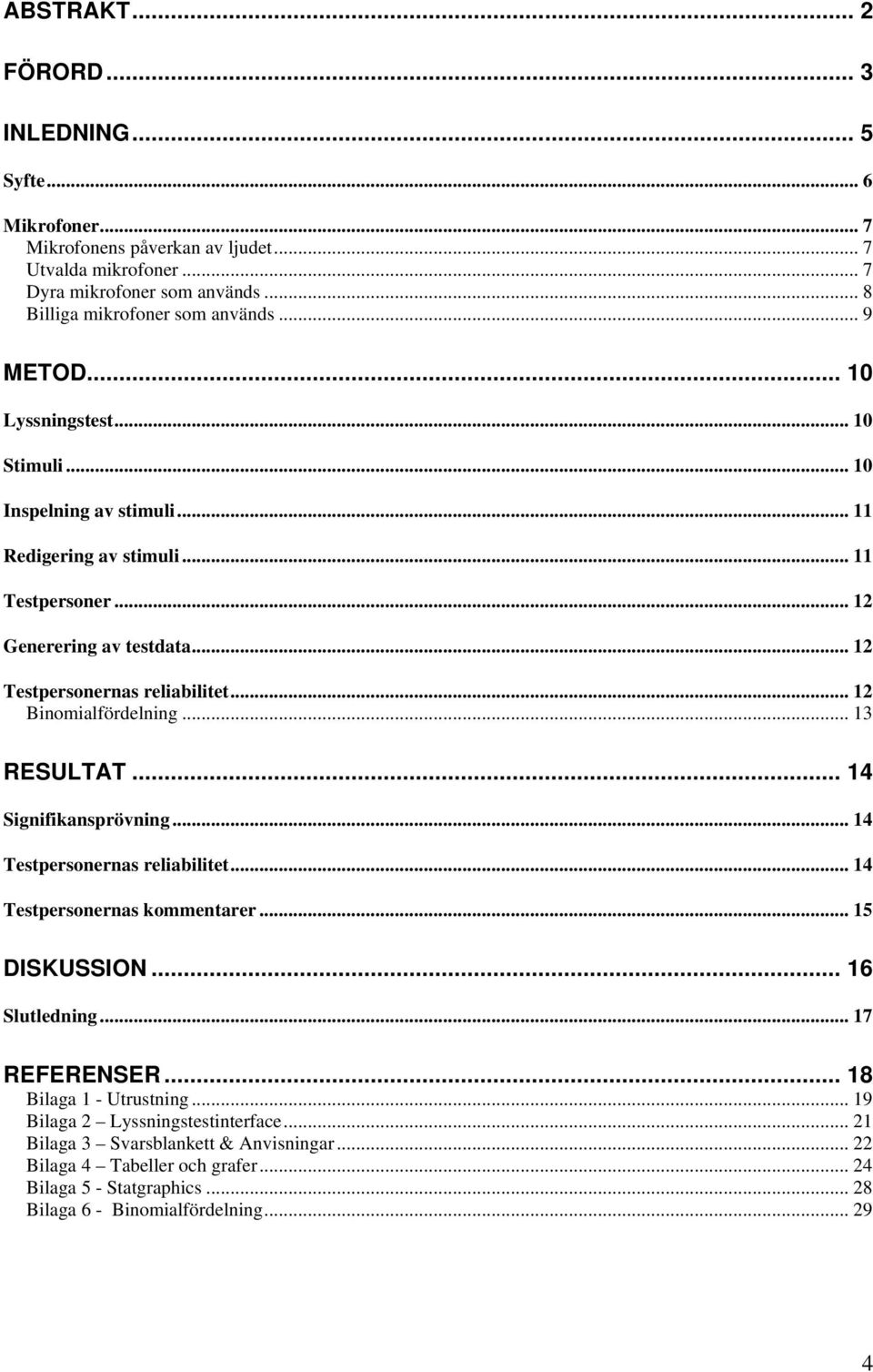 ..12 Binomialfördelning... 13 RESULTAT... 14 Signifikansprövning... 14 Testpersonernas reliabilitet...14 Testpersonernas kommentarer... 15 DISKUSSION... 16 Slutledning... 17 REFERENSER.