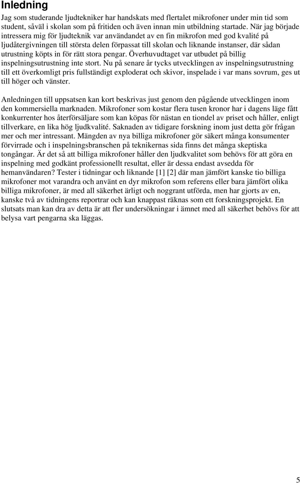 utrustning köpts in för rätt stora pengar. Överhuvudtaget var utbudet på billig inspelningsutrustning inte stort.