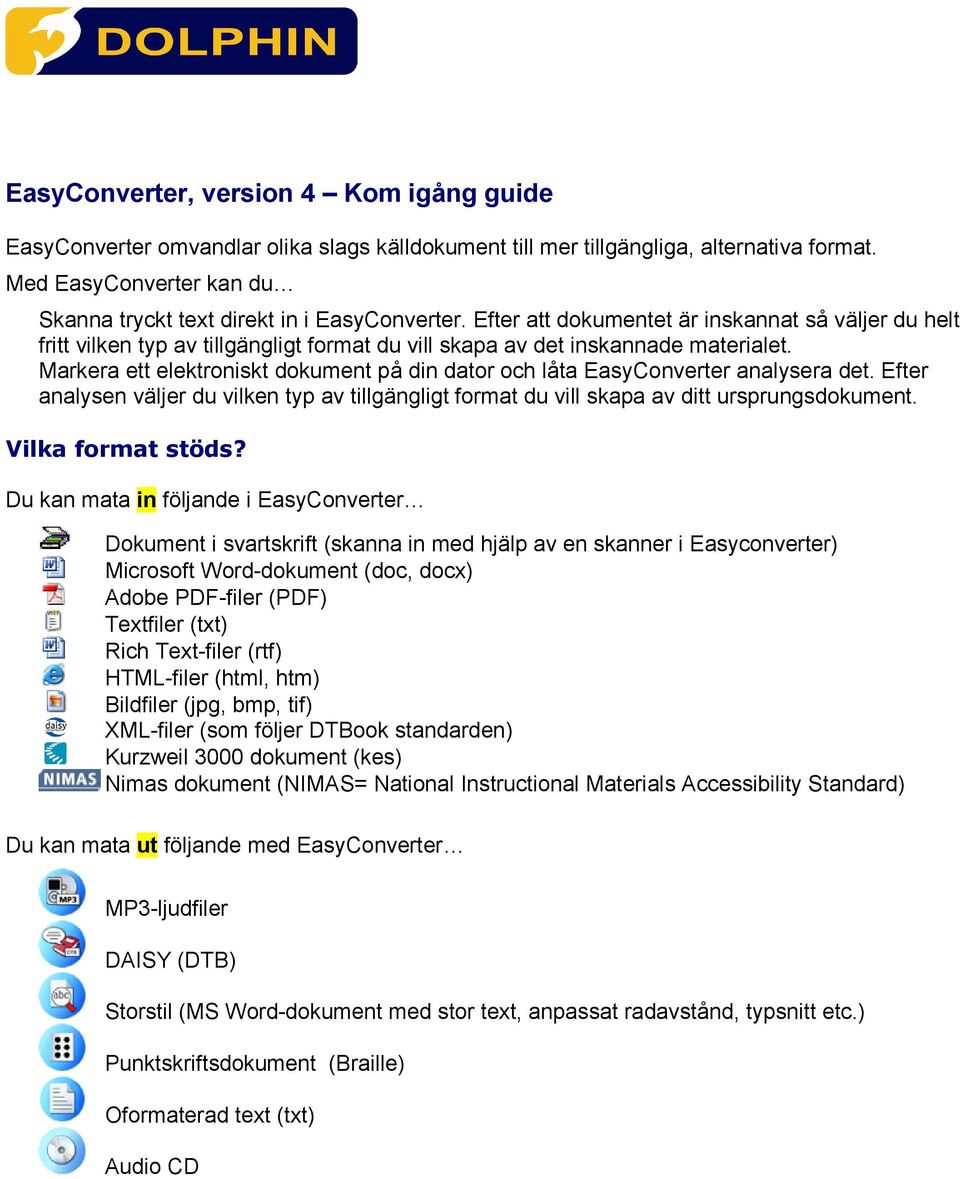 Efter att dokumentet är inskannat så väljer du helt fritt vilken typ av tillgängligt format du vill skapa av det inskannade materialet.