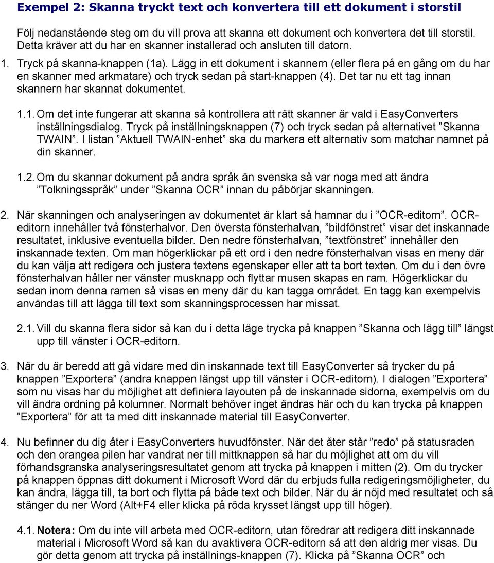 Lägg in ett dokument i skannern (eller flera på en gång om du har en skanner med arkmatare) och tryck sedan på start-knappen (4). Det tar nu ett tag innan skannern har skannat dokumentet. 1.