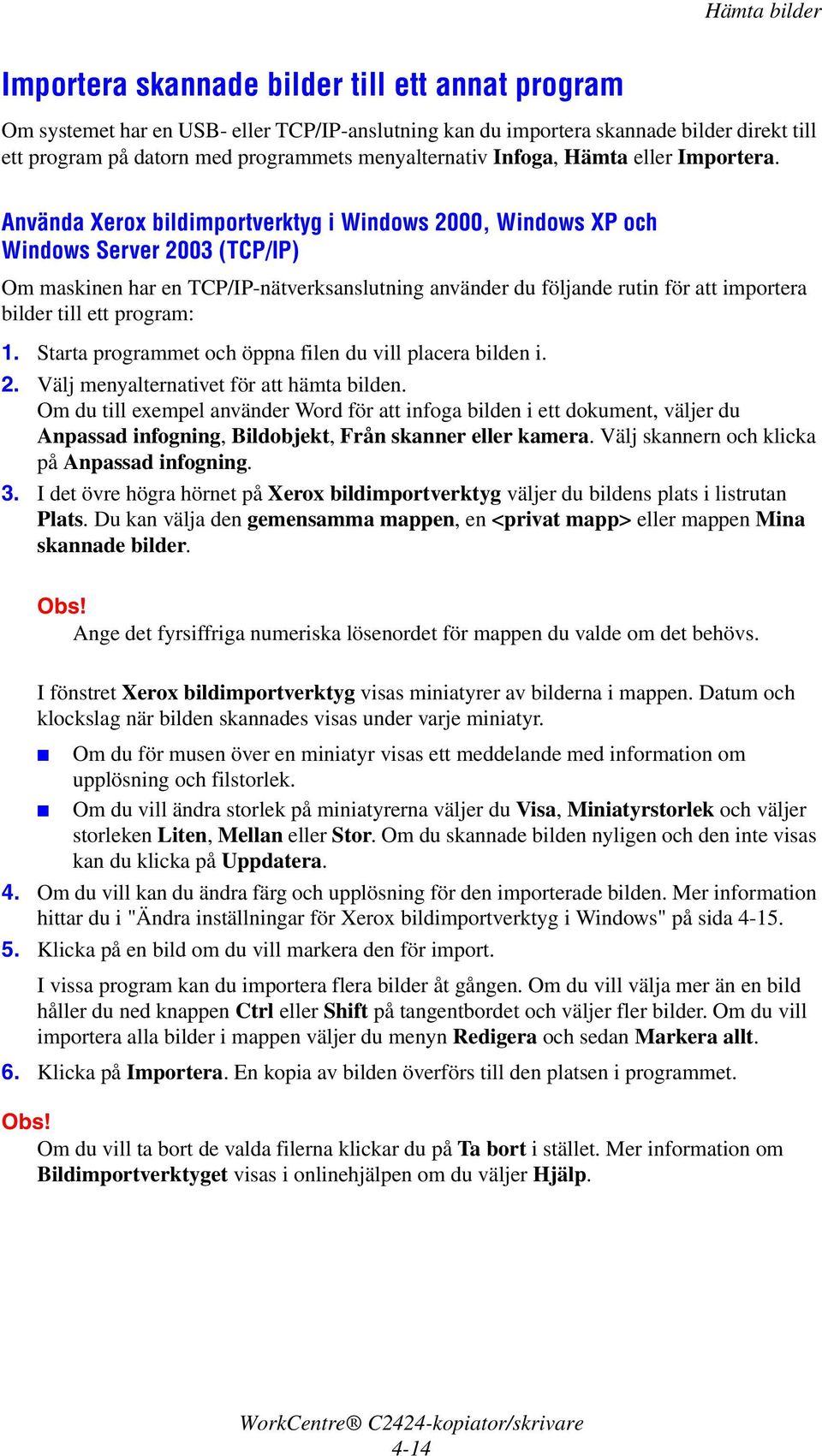 Använda Xerox bildimportverktyg i Windows 2000, Windows XP och Windows Server 2003 (TCP/IP) Om maskinen har en TCP/IP-nätverksanslutning använder du följande rutin för att importera bilder till ett
