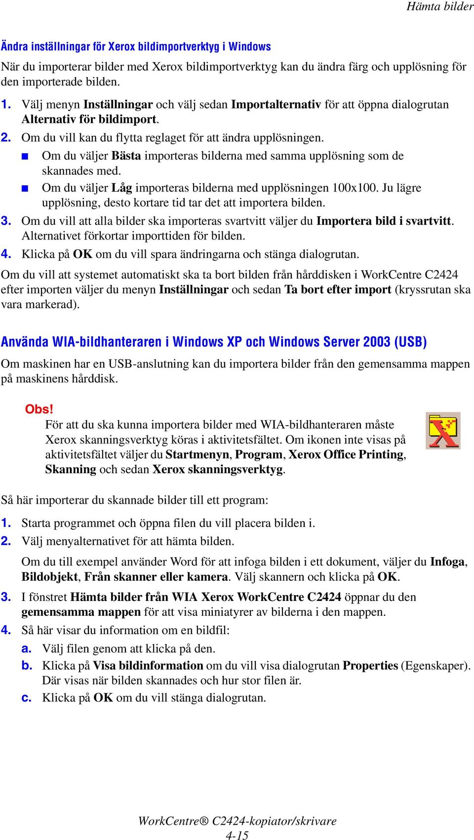 Om du väljer Bästa importeras bilderna med samma upplösning som de skannades med. Om du väljer Låg importeras bilderna med upplösningen 100x100.