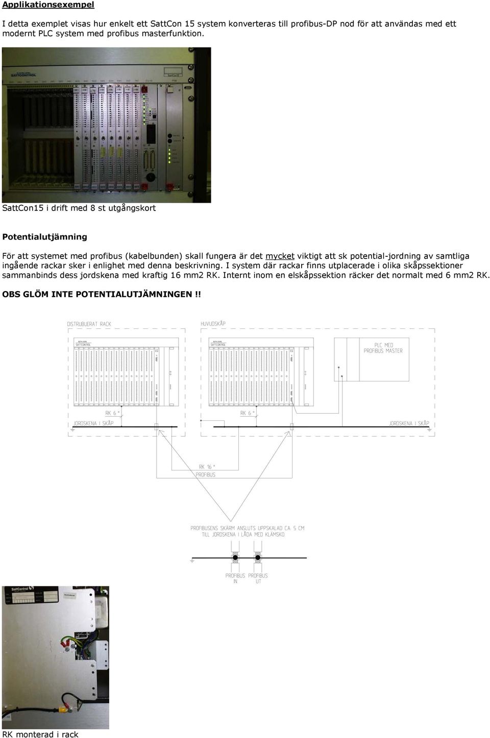 SattCon15 i drift med 8 st utgångskort Potentialutjämning För att systemet med profibus (kabelbunden) skall fungera är det mycket viktigt att sk