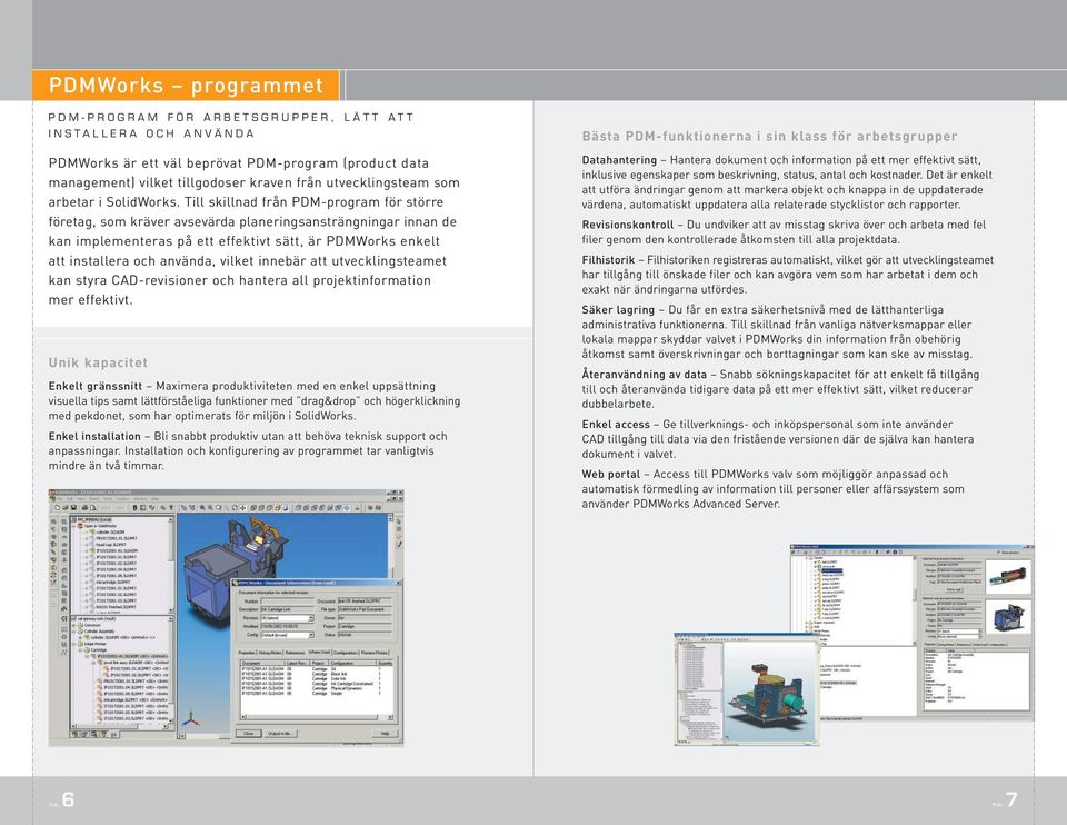 Till skillnad från PDM-program för större företag, som kräver avsevärda planeringsansträngningar innan de kan implementeras på ett effektivt sätt, är PDMWorks enkelt att installera och använda,