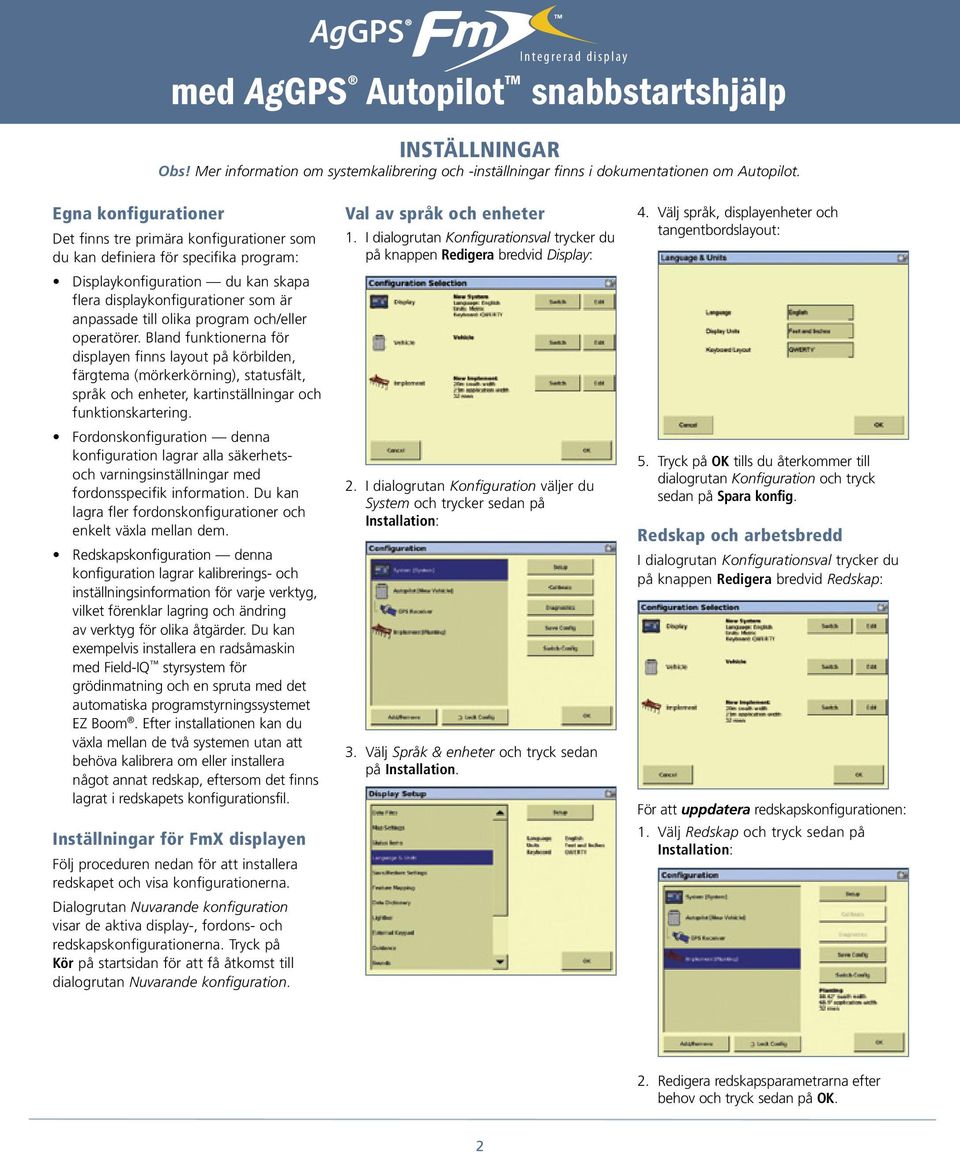 program och/eller operatörer. Bland funktionerna för displayen finns layout på körbilden, färgtema (mörkerkörning), statusfält, språk och enheter, kartinställningar och funktionskartering.