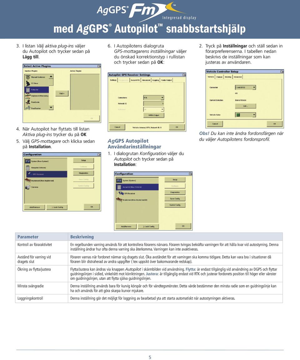 I tabellen nedan beskrivs de inställningar som kan justeras av användaren. 4. När Autopilot har flyttats till listan Aktiva plug-ins trycker du på OK 5.