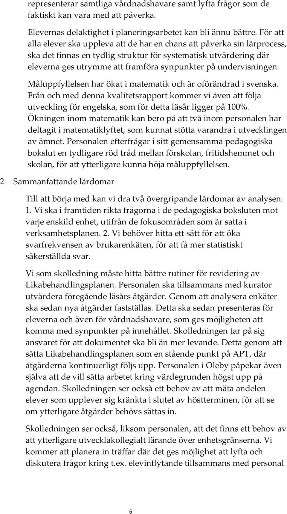 undervisningen. Måluppfyllelsen har ökat i matematik och är oförändrad i svenska.