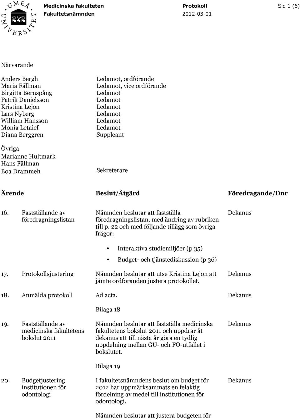 22 och med följande tillägg som övriga frågor: Interaktiva studiemiljöer (p 35) Budget- och tjänstediskussion (p 36) 17.