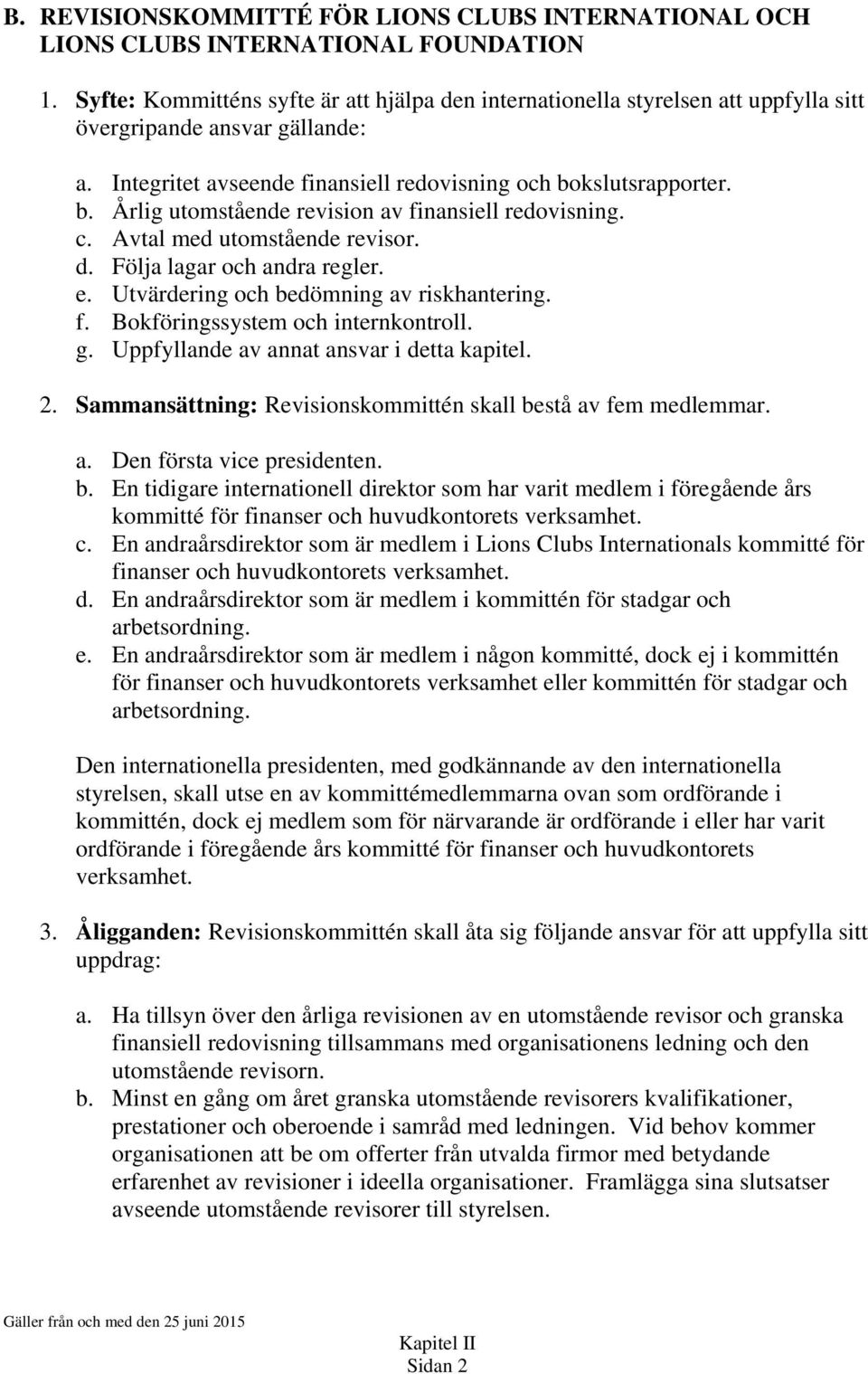 kslutsrapporter. b. Årlig utomstående revision av finansiell redovisning. c. Avtal med utomstående revisor. d. Följa lagar och andra regler. e. Utvärdering och bedömning av riskhantering. f. Bokföringssystem och internkontroll.