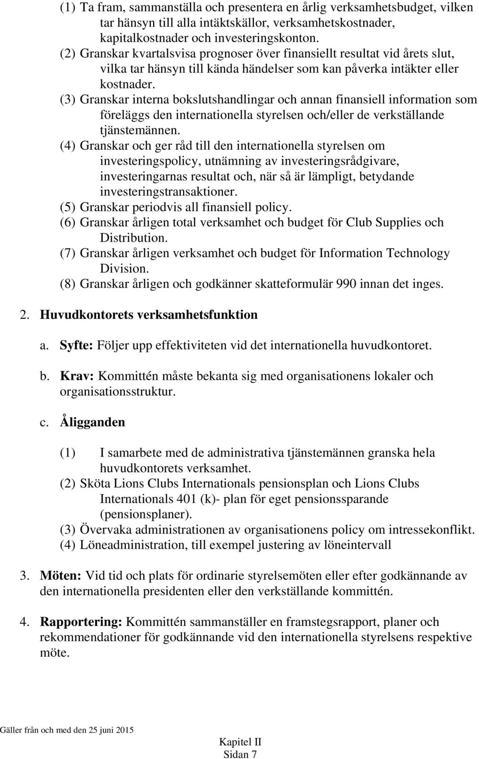 (3) Granskar interna bokslutshandlingar och annan finansiell information som föreläggs den internationella styrelsen och/eller de verkställande tjänstemännen.