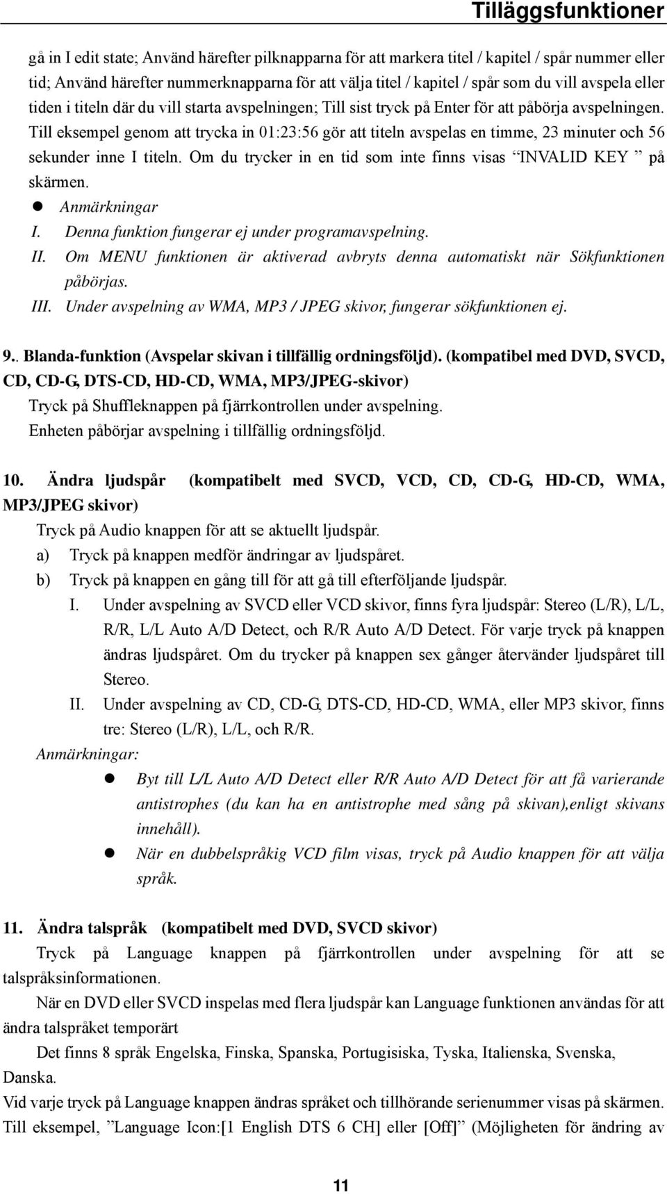 Till eksempel genom att trycka in 01:23:56 gör att titeln avspelas en timme, 23 minuter och 56 sekunder inne I titeln. Om du trycker in en tid som inte finns visas INVALID KEY på skärmen.